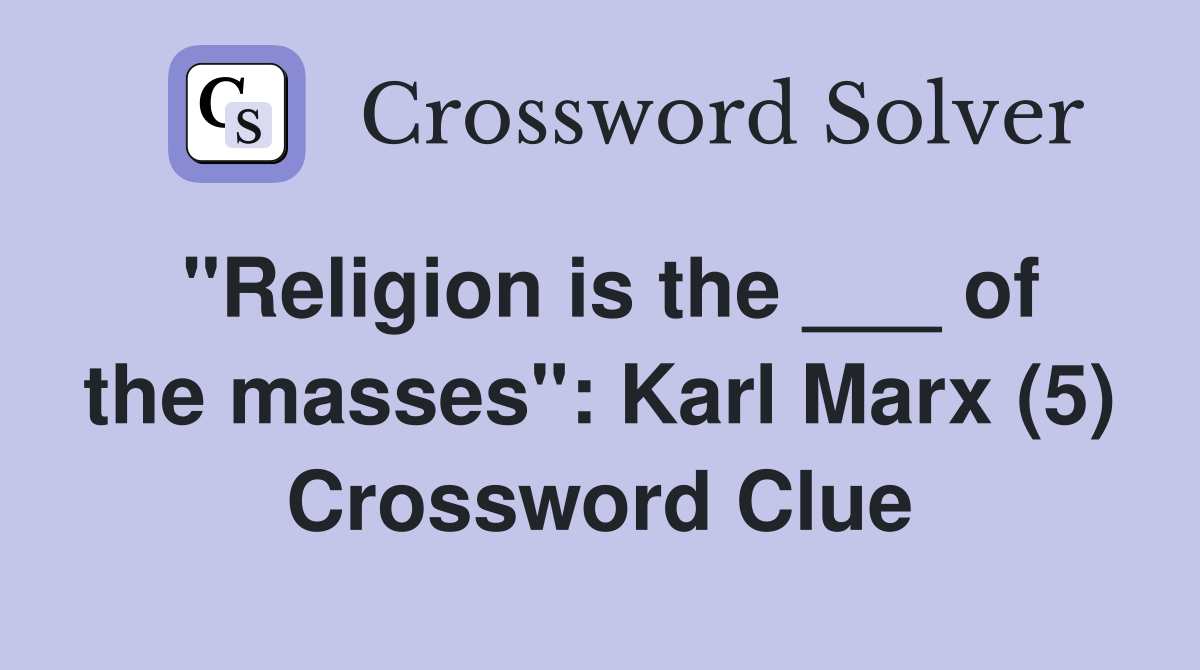 "Religion is the ___ of the masses": Karl Marx (5) Crossword Clue