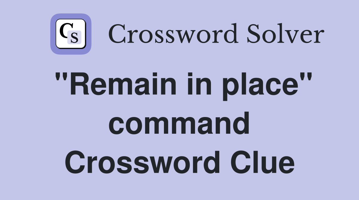 "Remain in place" command Crossword Clue