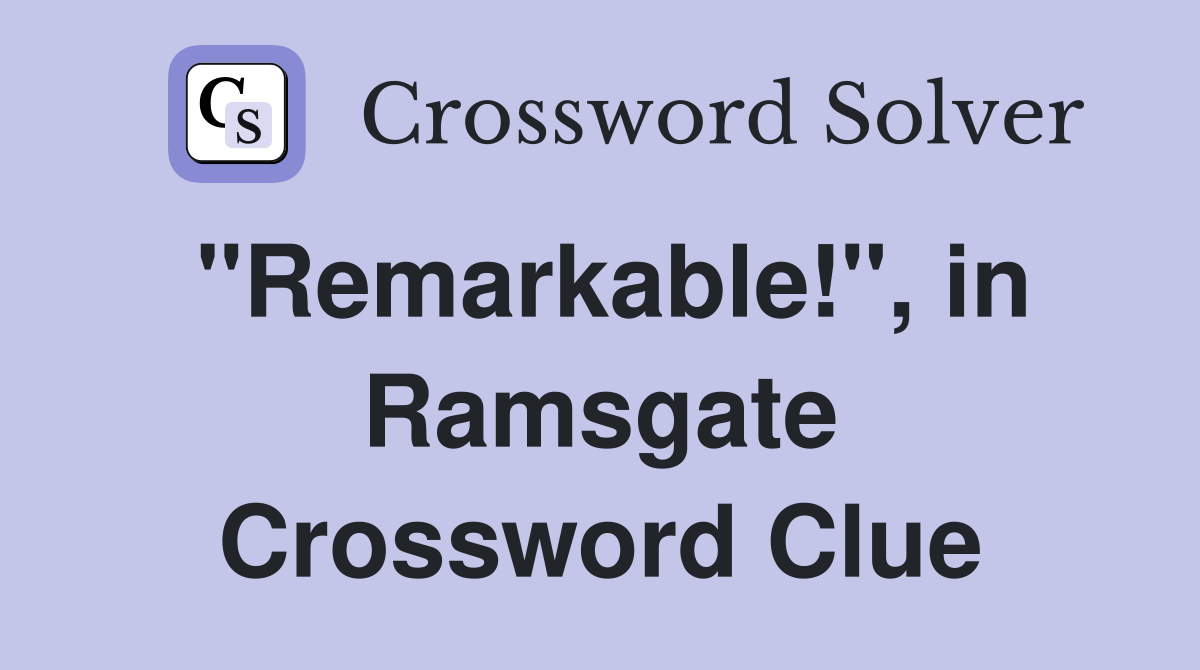 "Remarkable!", in Ramsgate Crossword Clue