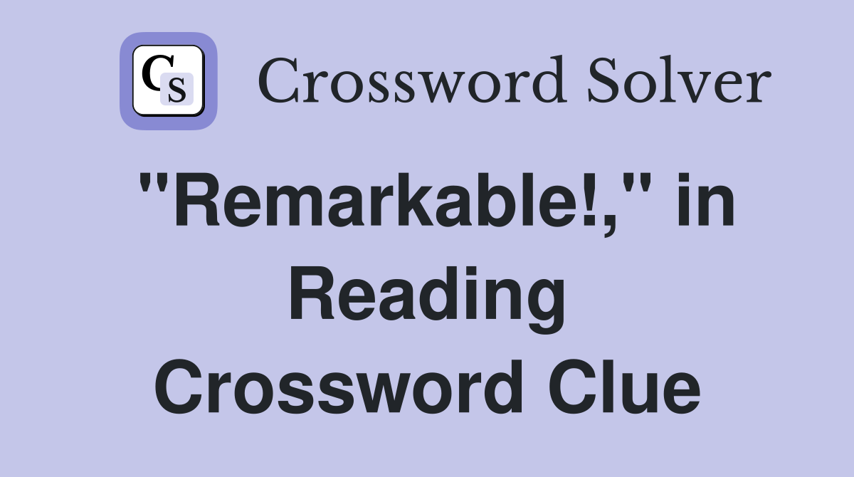 "Remarkable!," in Reading Crossword Clue