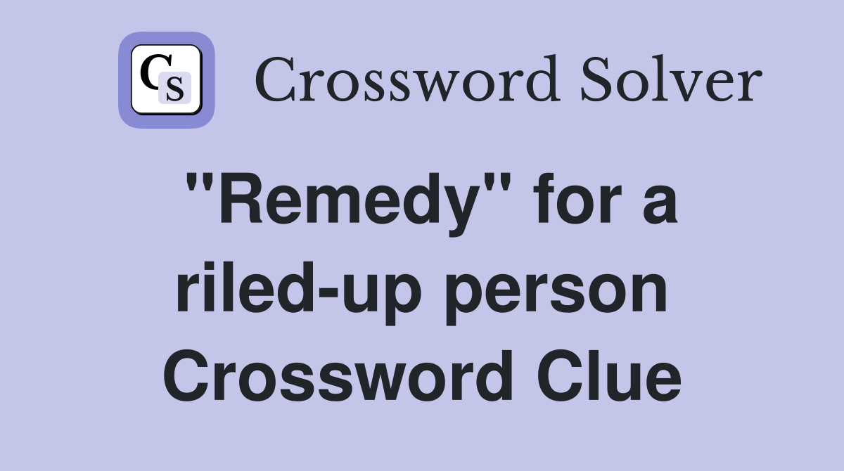 "Remedy" for a riled-up person Crossword Clue