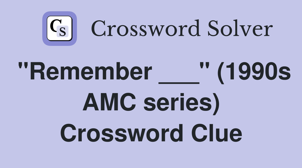 "Remember ___" (1990s AMC series) Crossword Clue