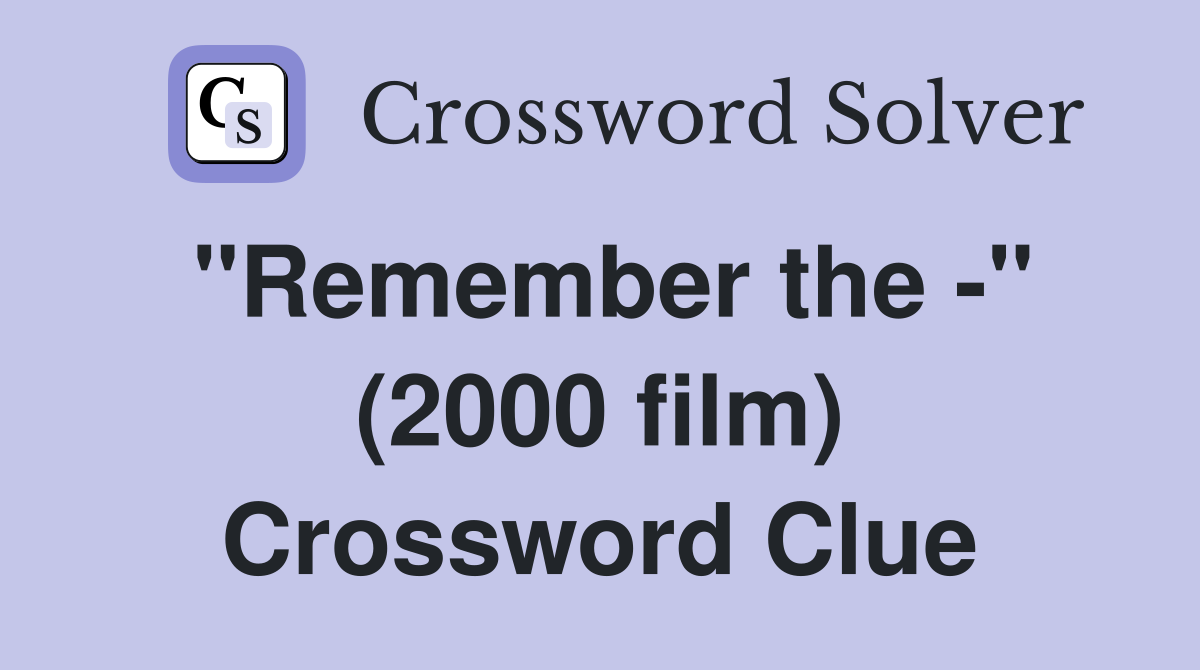 "Remember the -" (2000 film) Crossword Clue