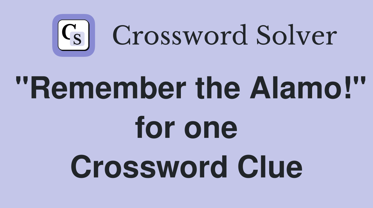 "Remember the Alamo!" for one Crossword Clue