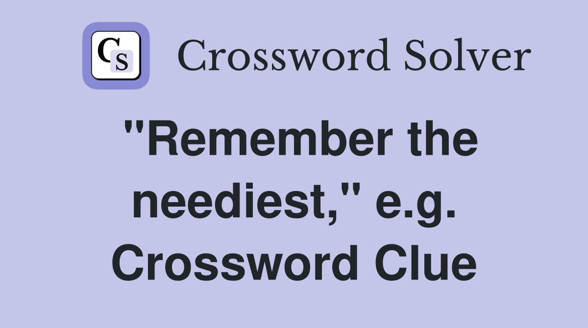 "Remember the neediest," e.g. Crossword Clue