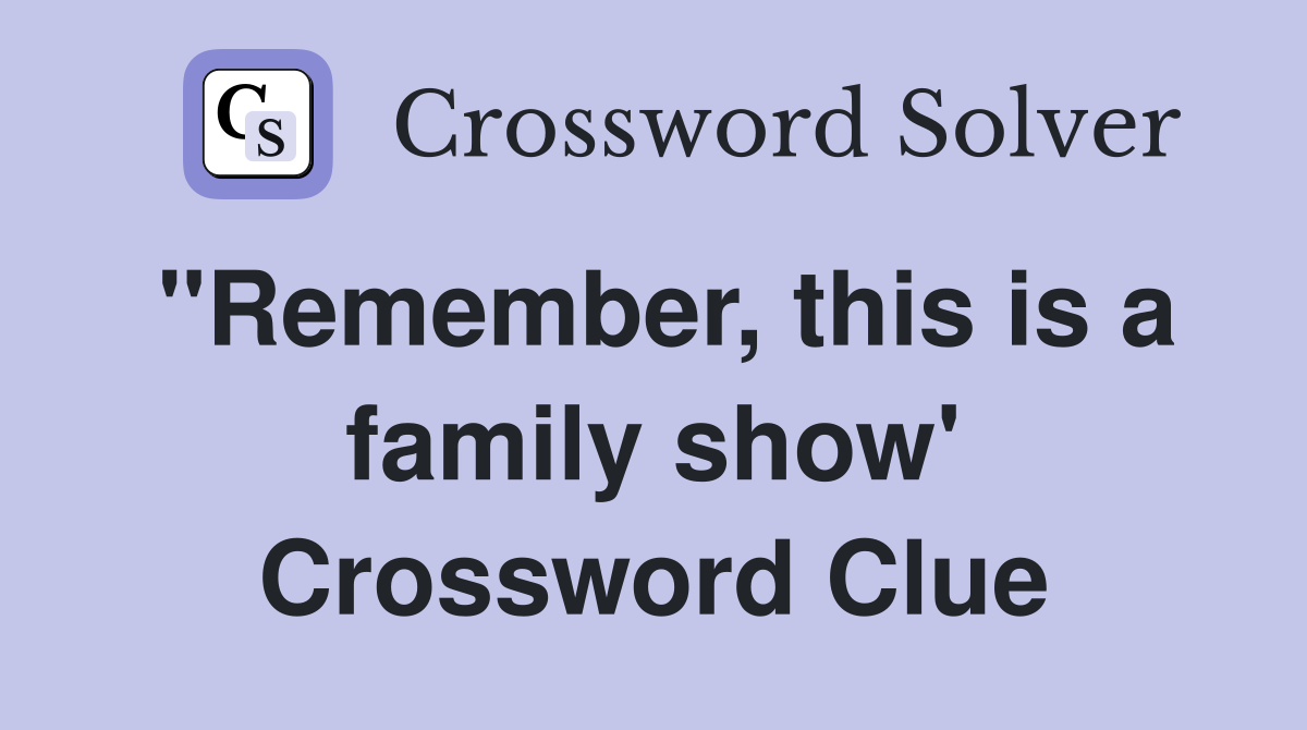"Remember, this is a family show' Crossword Clue