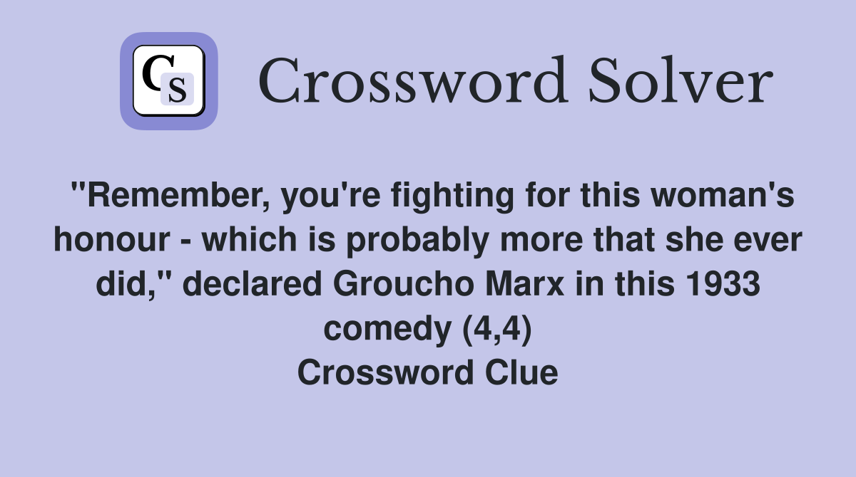 "Remember, you're fighting for this woman's honour - which is probably more that she ever did," declared Groucho Marx in this 1933 comedy (4,4) Crossword Clue