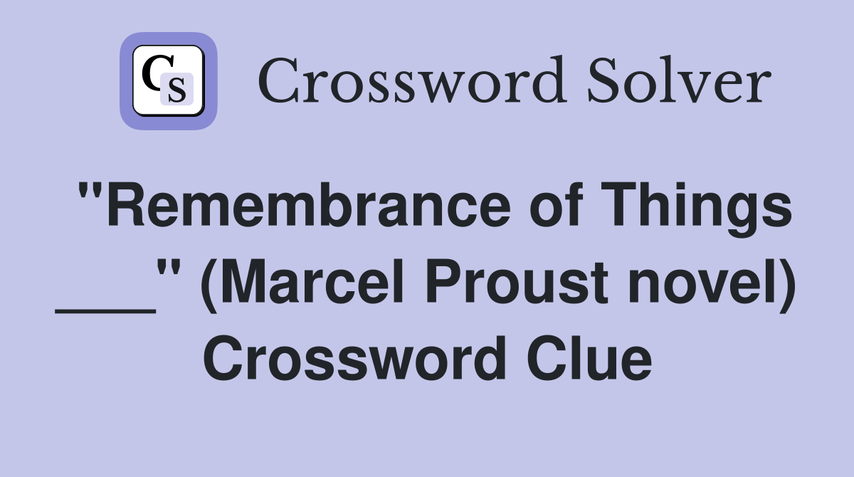 "Remembrance of Things ___" (Marcel Proust novel) Crossword Clue