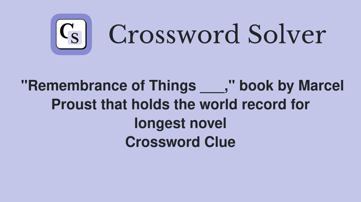 "Remembrance of Things ___," book by Marcel Proust that holds the world record for longest novel Crossword Clue