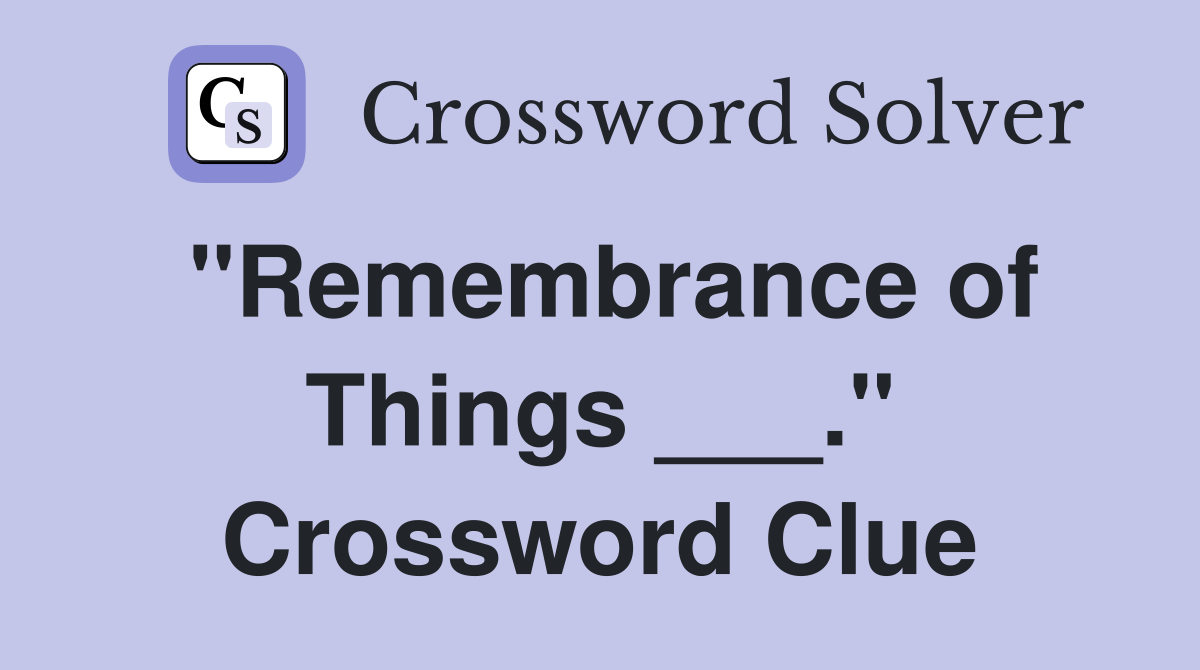 "Remembrance of Things ___." Crossword Clue