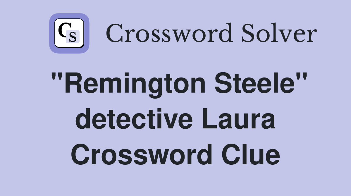 "Remington Steele" detective Laura Crossword Clue