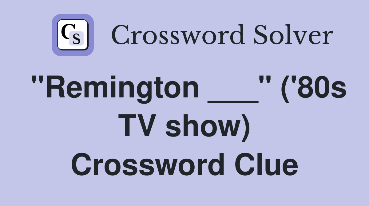 "Remington ___" ('80s TV show) Crossword Clue