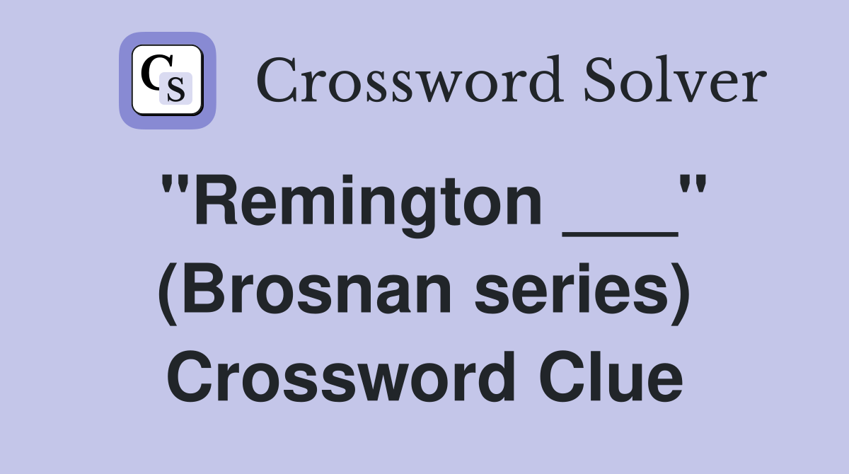 "Remington ___" (Brosnan series) Crossword Clue