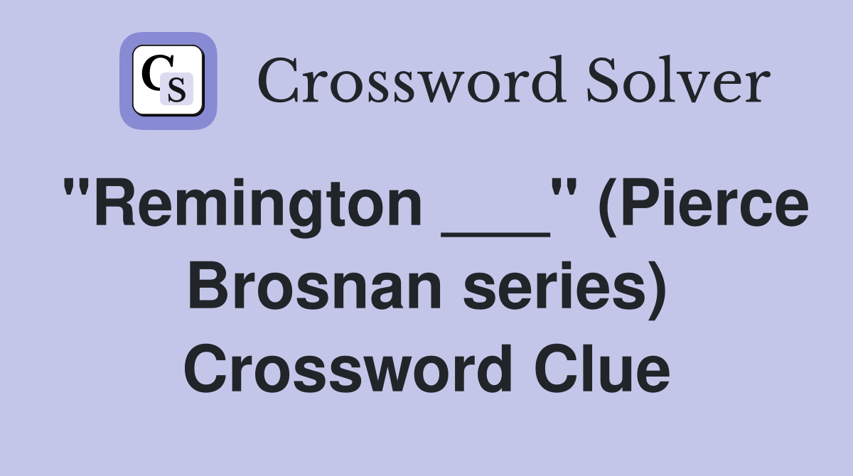 "Remington ___" (Pierce Brosnan series) Crossword Clue