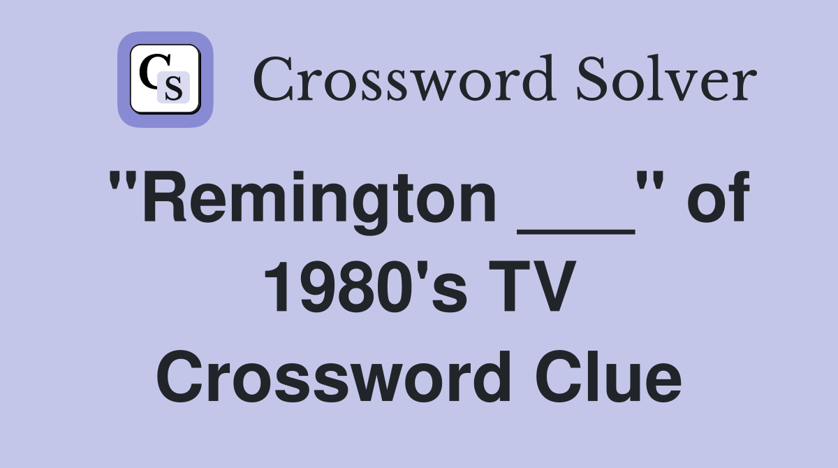 "Remington ___" of 1980's TV Crossword Clue