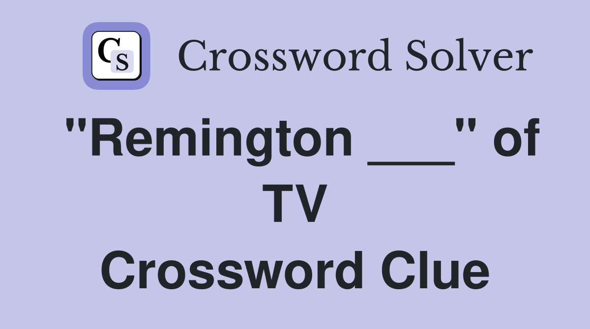 "Remington ___" of TV Crossword Clue