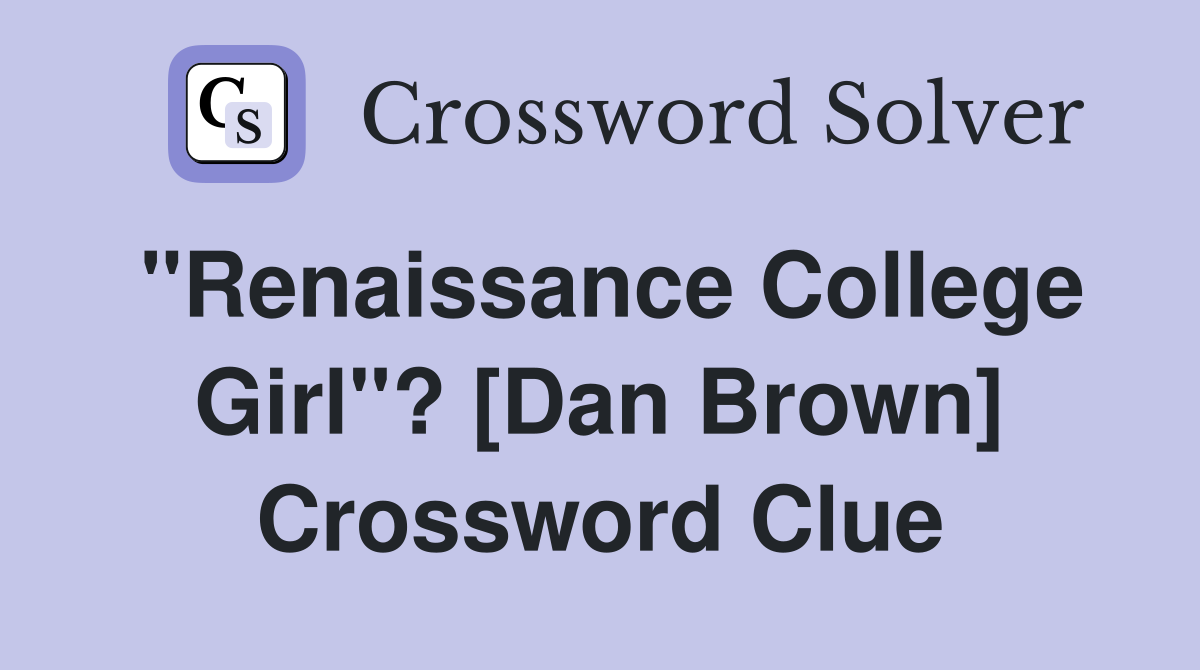 "Renaissance College Girl"? [Dan Brown] Crossword Clue