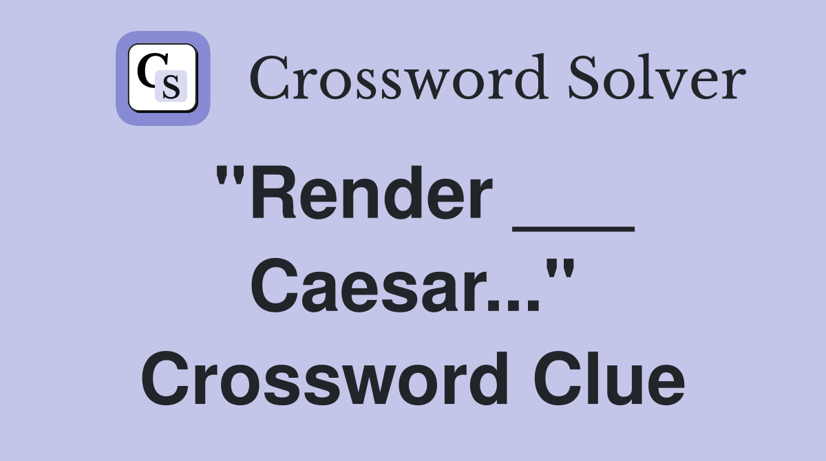 "Render ___ Caesar..." Crossword Clue