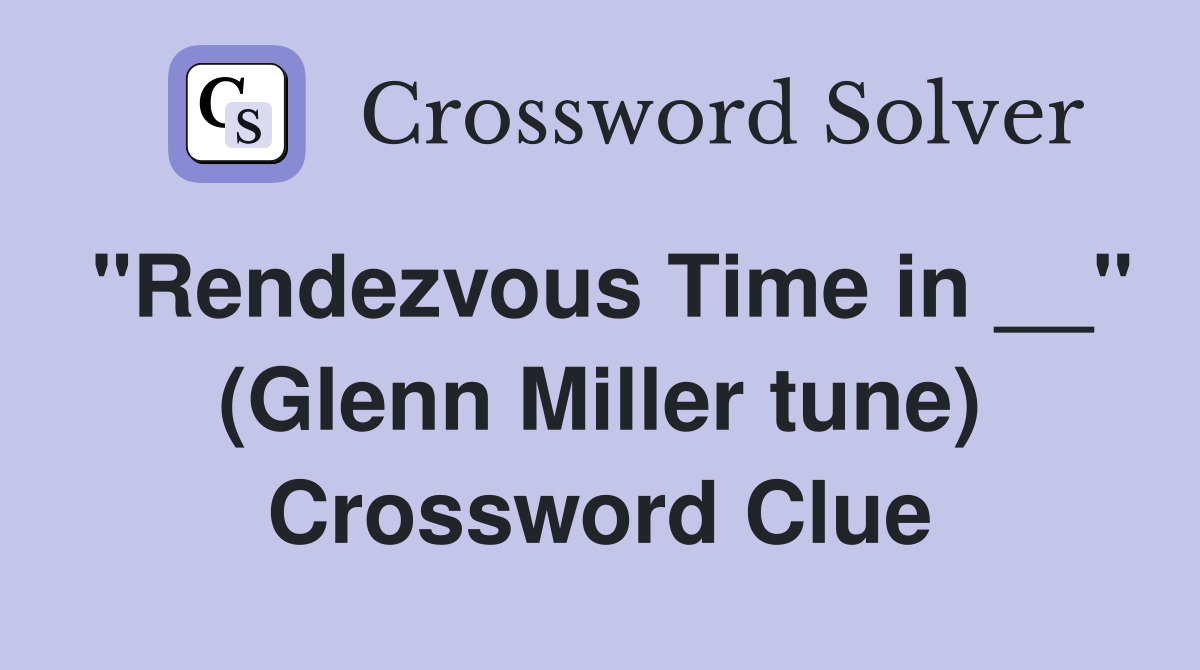 "Rendezvous Time in __" (Glenn Miller tune) Crossword Clue