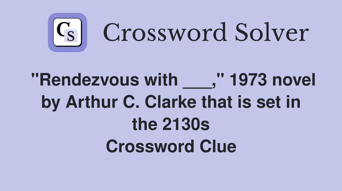 "Rendezvous with ___," 1973 novel by Arthur C. Clarke that is set in the 2130s Crossword Clue