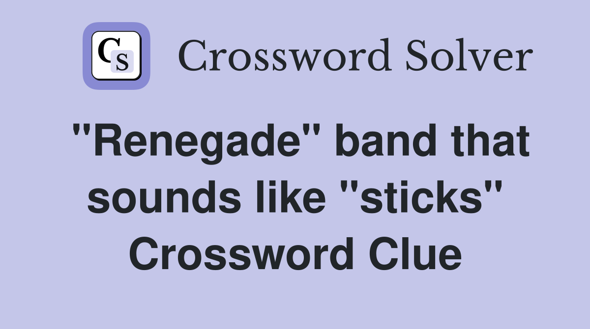 "Renegade" band that sounds like "sticks" Crossword Clue