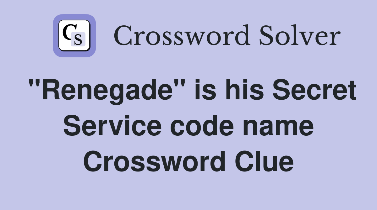 "Renegade" is his Secret Service code name Crossword Clue