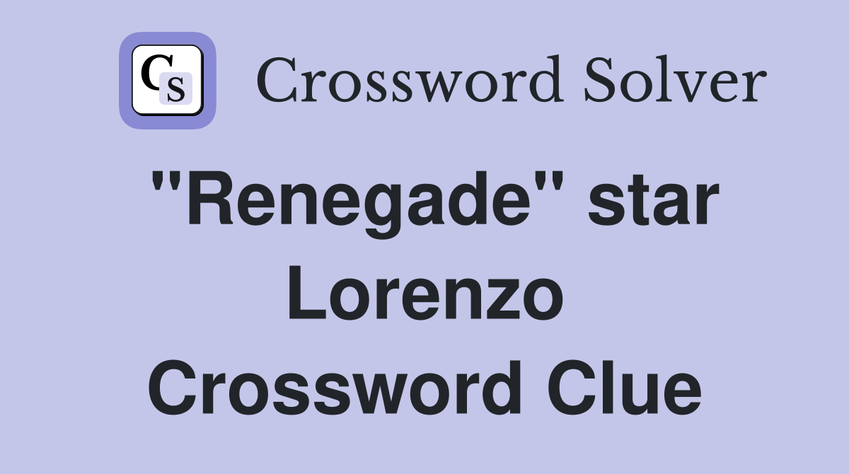 "Renegade" star Lorenzo Crossword Clue