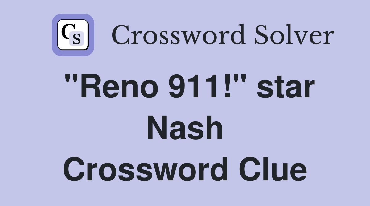"Reno 911!" star Nash Crossword Clue