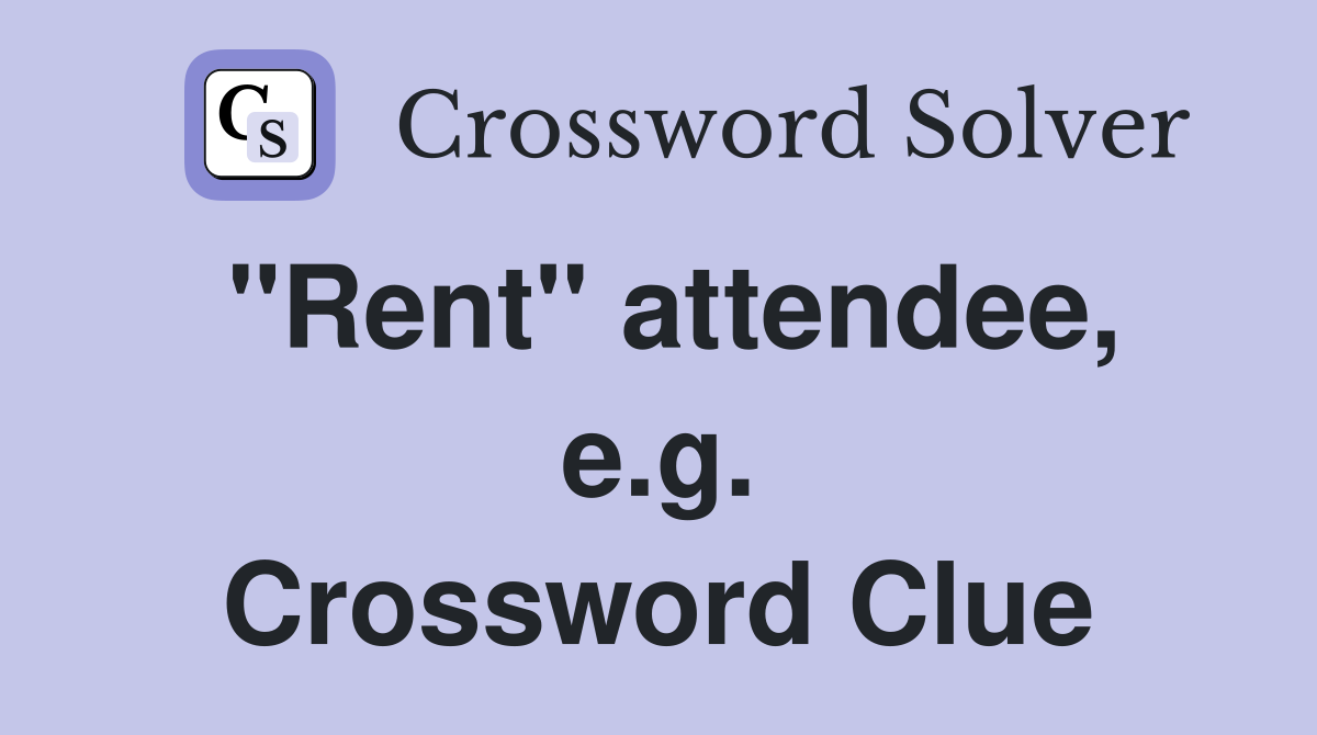 "Rent" attendee, e.g. Crossword Clue