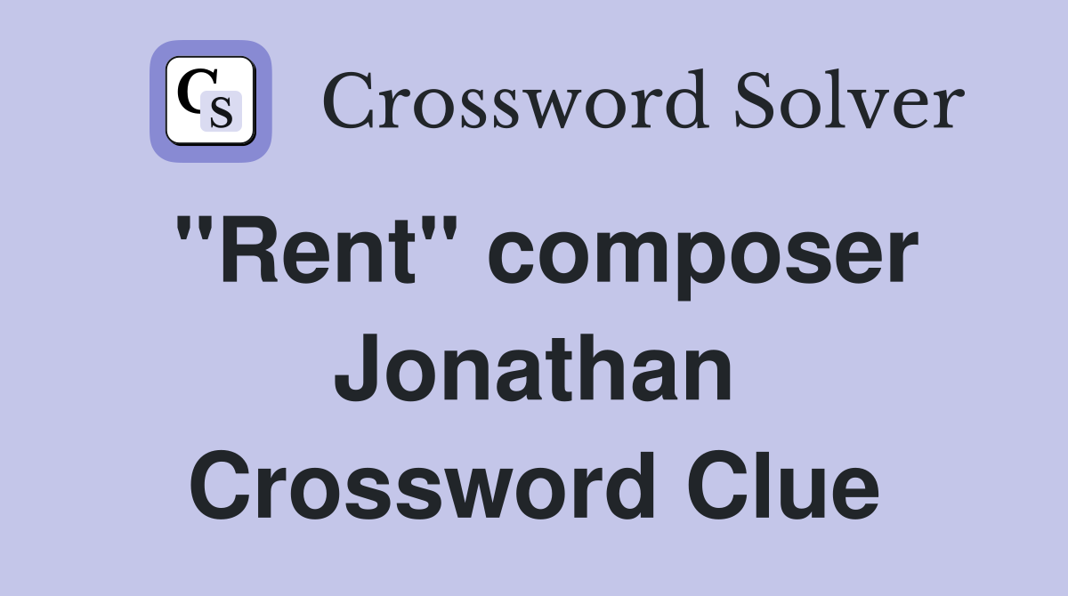 "Rent" composer Jonathan Crossword Clue
