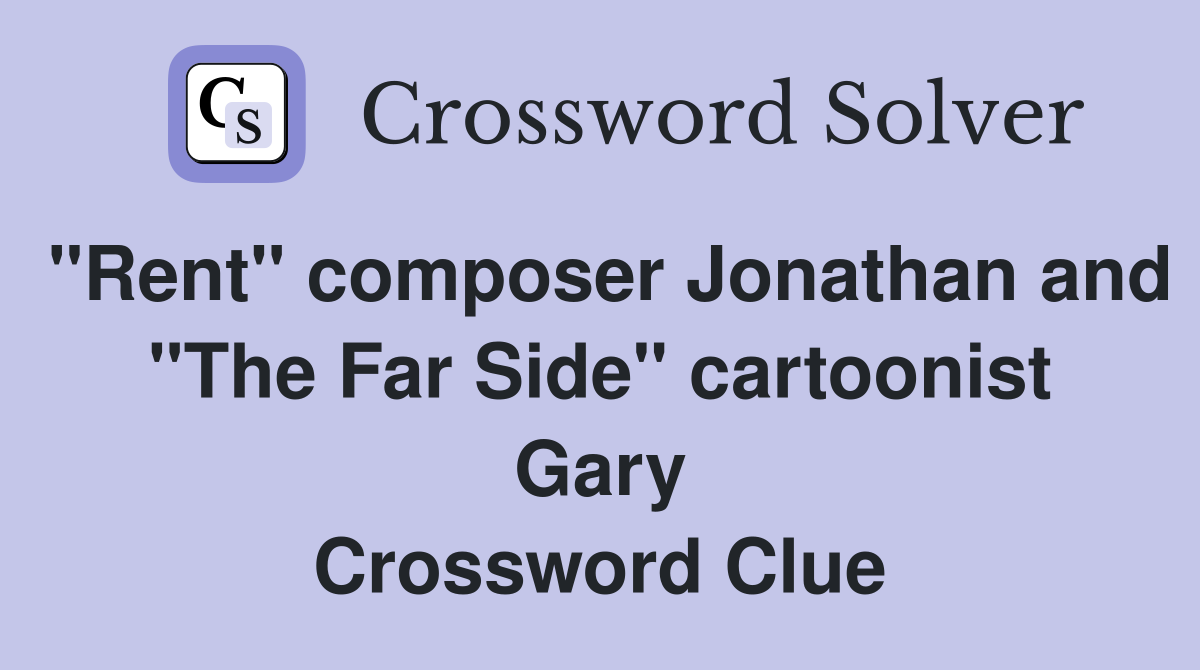 "Rent" composer Jonathan and "The Far Side" cartoonist Gary Crossword Clue
