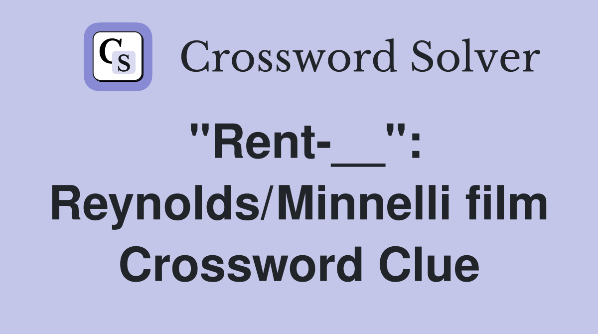 "Rent-__": Reynolds/Minnelli film Crossword Clue