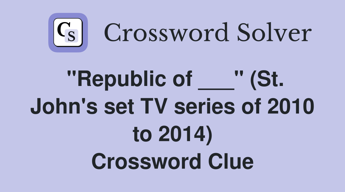 "Republic of ___" (St. John's set TV series of 2010 to 2014) Crossword Clue