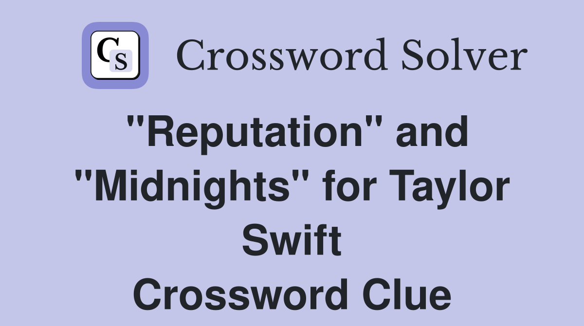 "Reputation" and "Midnights" for Taylor Swift Crossword Clue