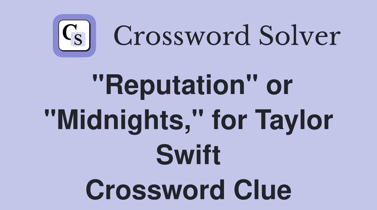 "Reputation" or "Midnights," for Taylor Swift Crossword Clue