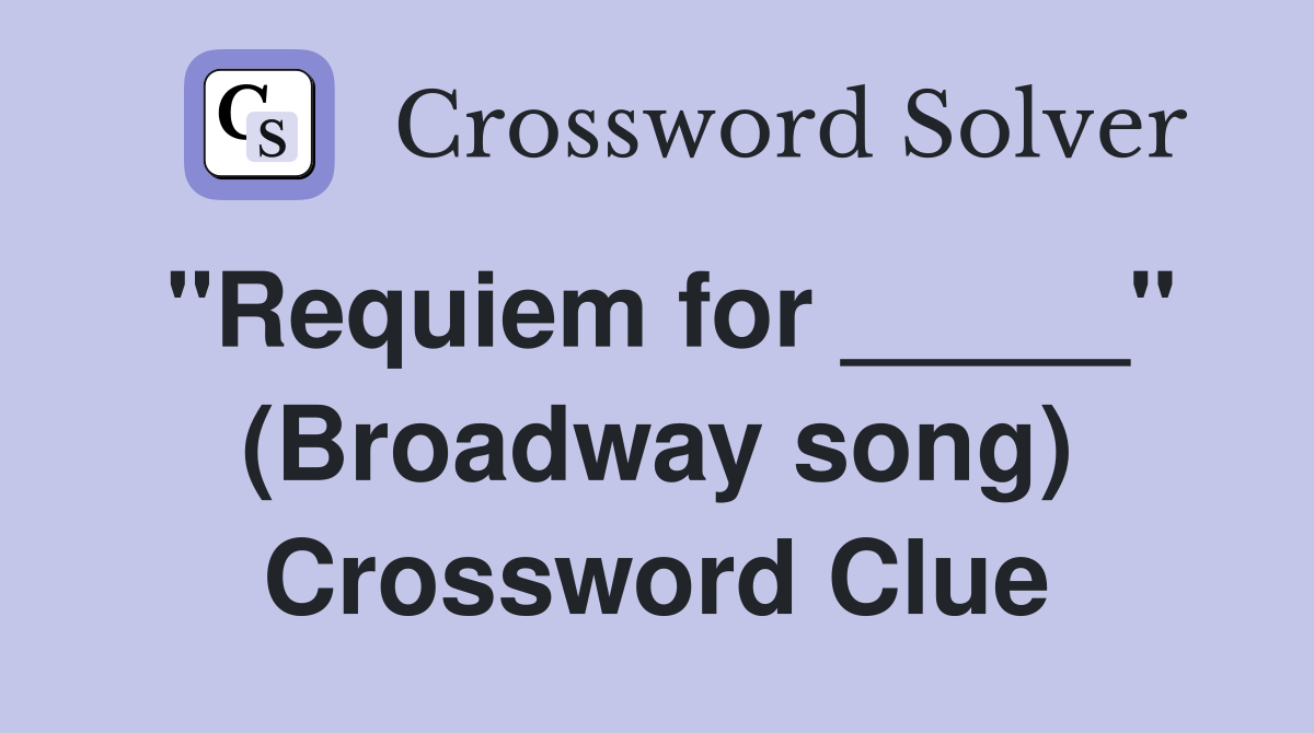 "Requiem for _____" (Broadway song) Crossword Clue