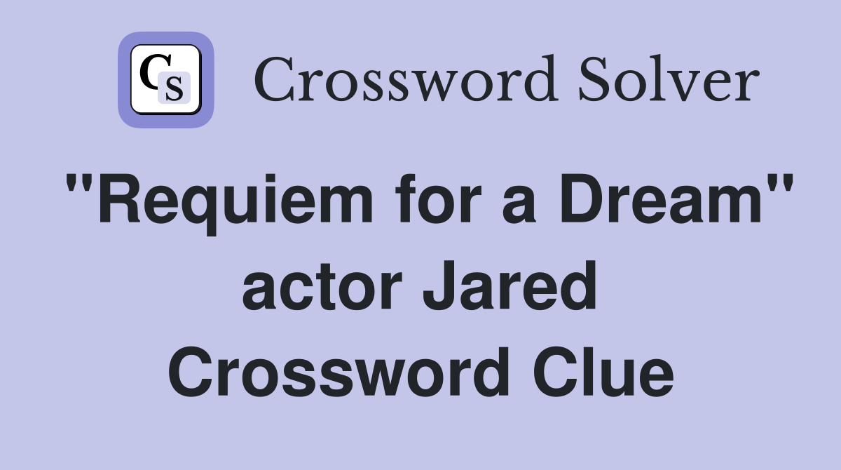 "Requiem for a Dream" actor Jared Crossword Clue