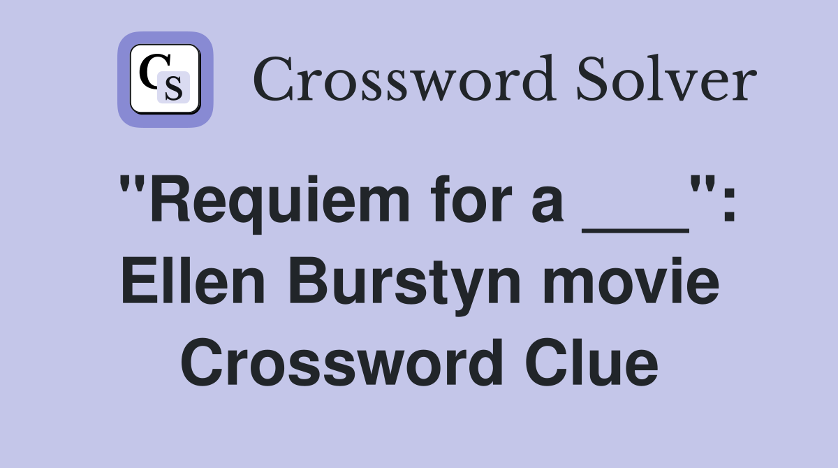 "Requiem for a ___": Ellen Burstyn movie Crossword Clue