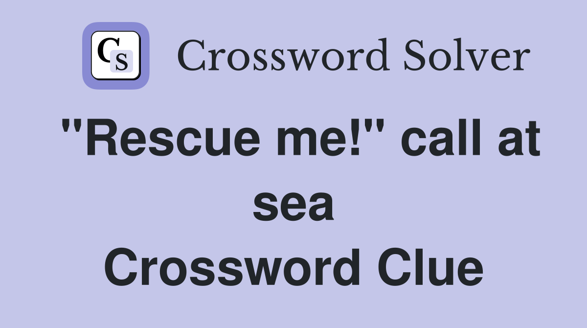 "Rescue me!" call at sea Crossword Clue