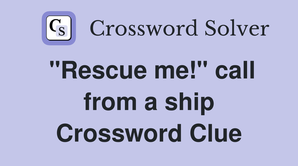 "Rescue me!" call from a ship Crossword Clue