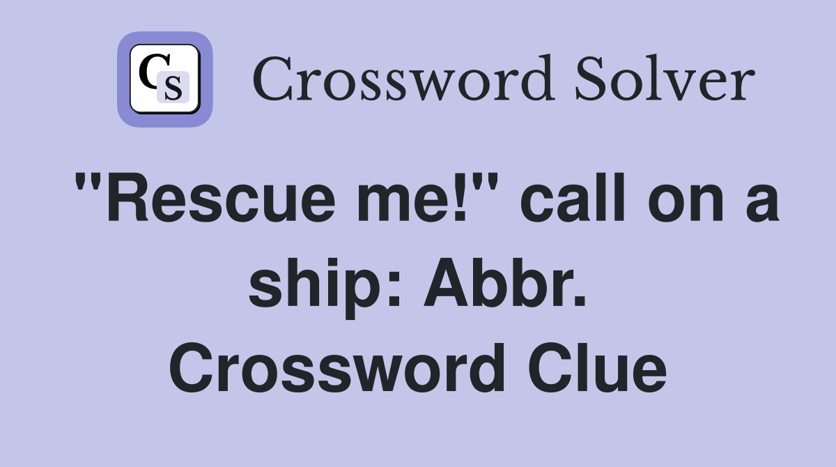 "Rescue me!" call on a ship: Abbr. Crossword Clue