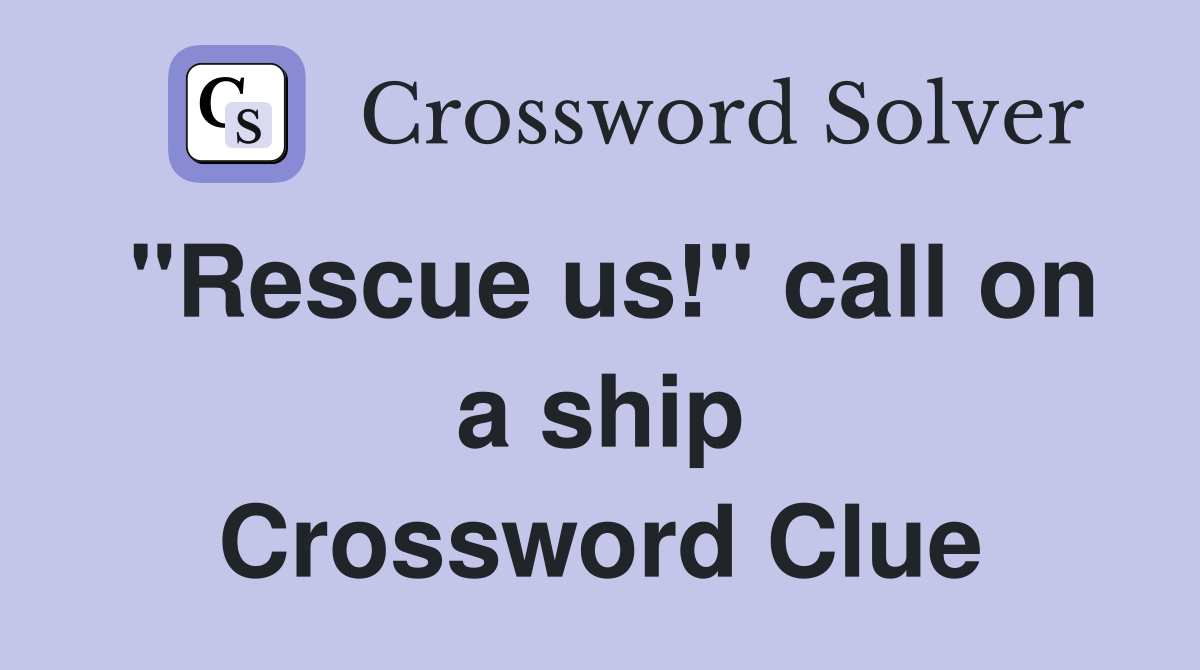 "Rescue us!" call on a ship Crossword Clue