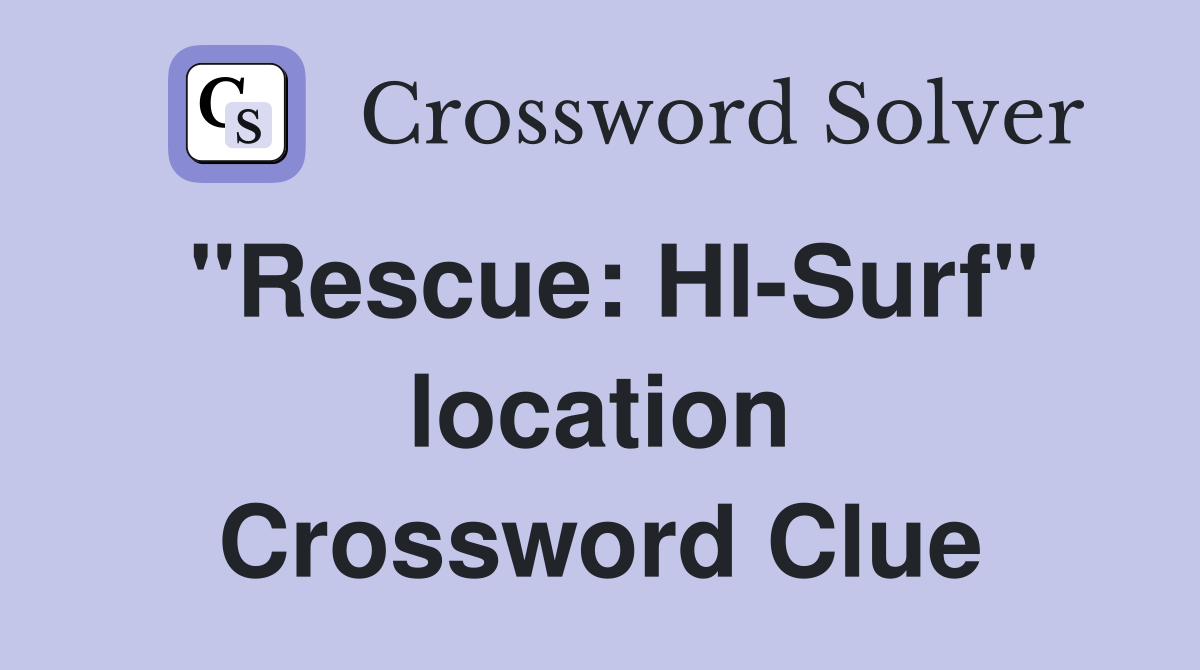"Rescue: Hl-Surf" location Crossword Clue
