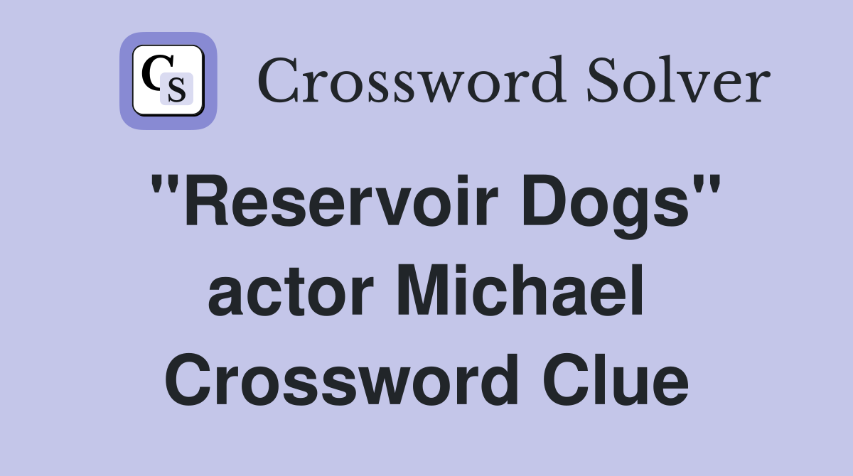 "Reservoir Dogs" actor Michael Crossword Clue