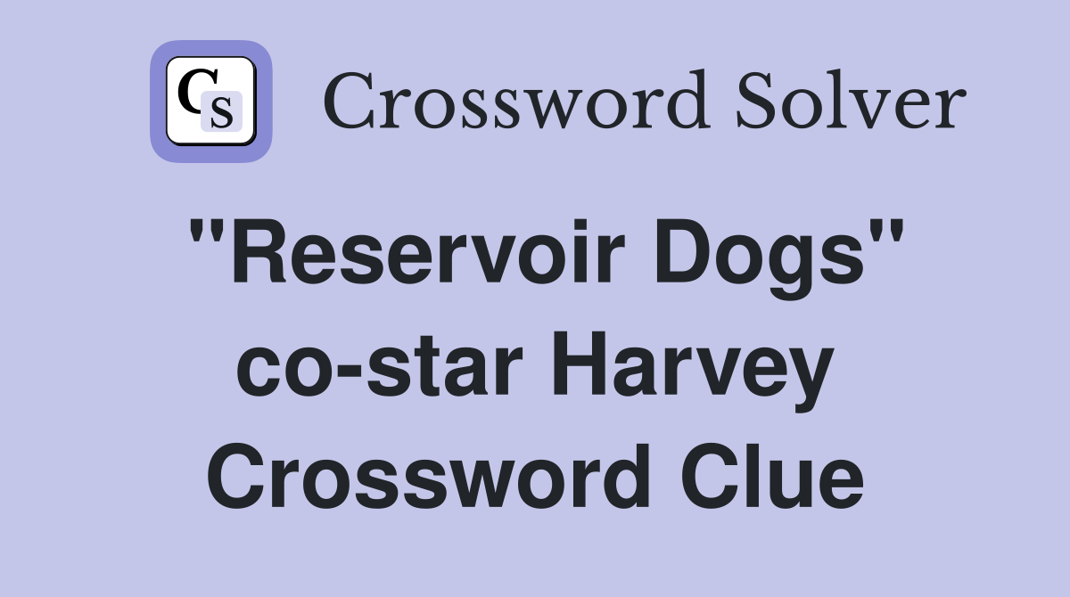 "Reservoir Dogs" co-star Harvey Crossword Clue
