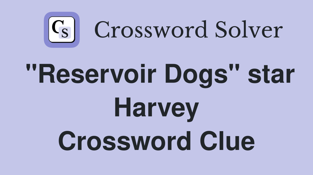 "Reservoir Dogs" star Harvey Crossword Clue