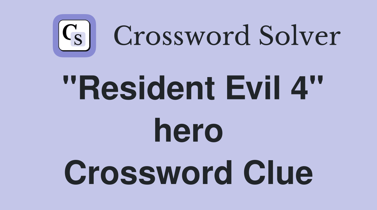 "Resident Evil 4" hero Crossword Clue