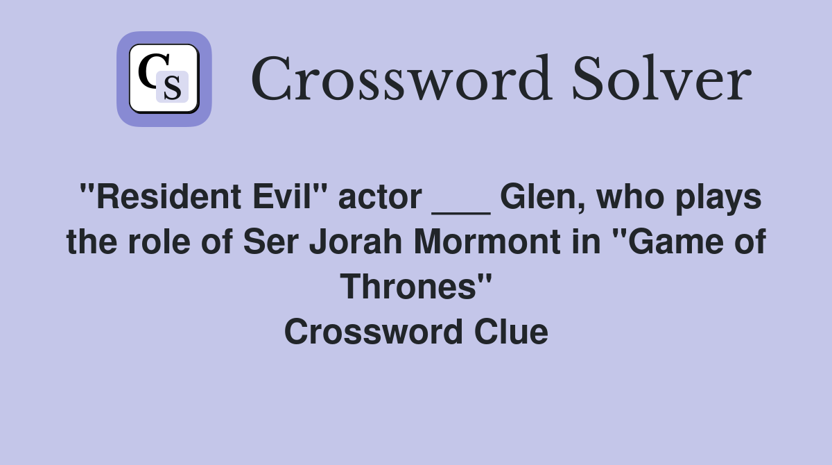 "Resident Evil" actor ___ Glen, who plays the role of Ser Jorah Mormont in "Game of Thrones" Crossword Clue