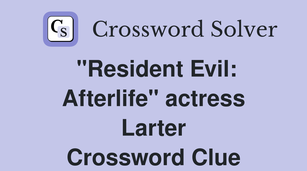 "Resident Evil: Afterlife" actress Larter Crossword Clue