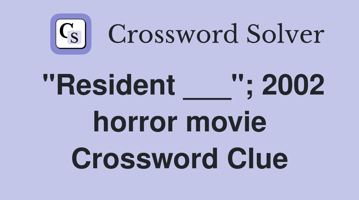 "Resident ___"; 2002 horror movie Crossword Clue